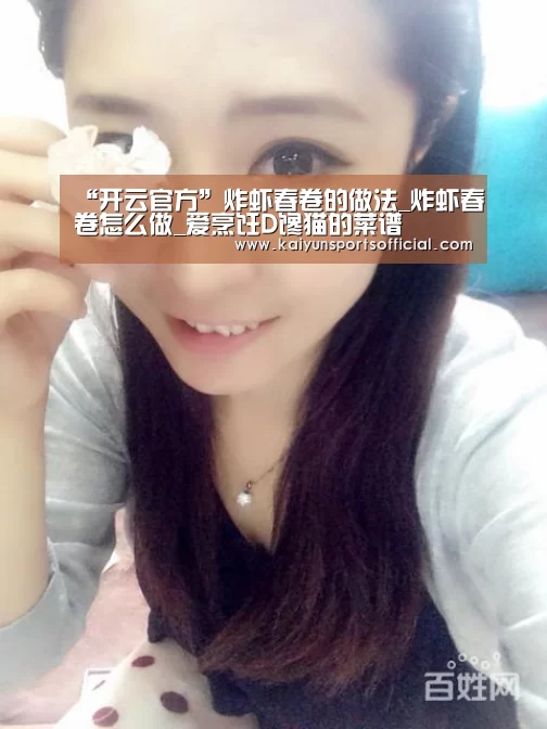 “开云官方”炸虾春卷的做法_炸虾春卷怎么做_爱烹饪D馋猫的菜谱(图1) 开云体育